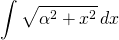 \begin{equation*}      \int \sqrt{\alpha^{2} + x^{2}}\,dx \end{equation*}