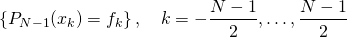 \begin{equation*}      \left\{ P_{N-1}(x_k) = f_k\right\},\quad k=-\frac{N-1}{2},\dots,\frac{N-1}{2} \end{equation*}